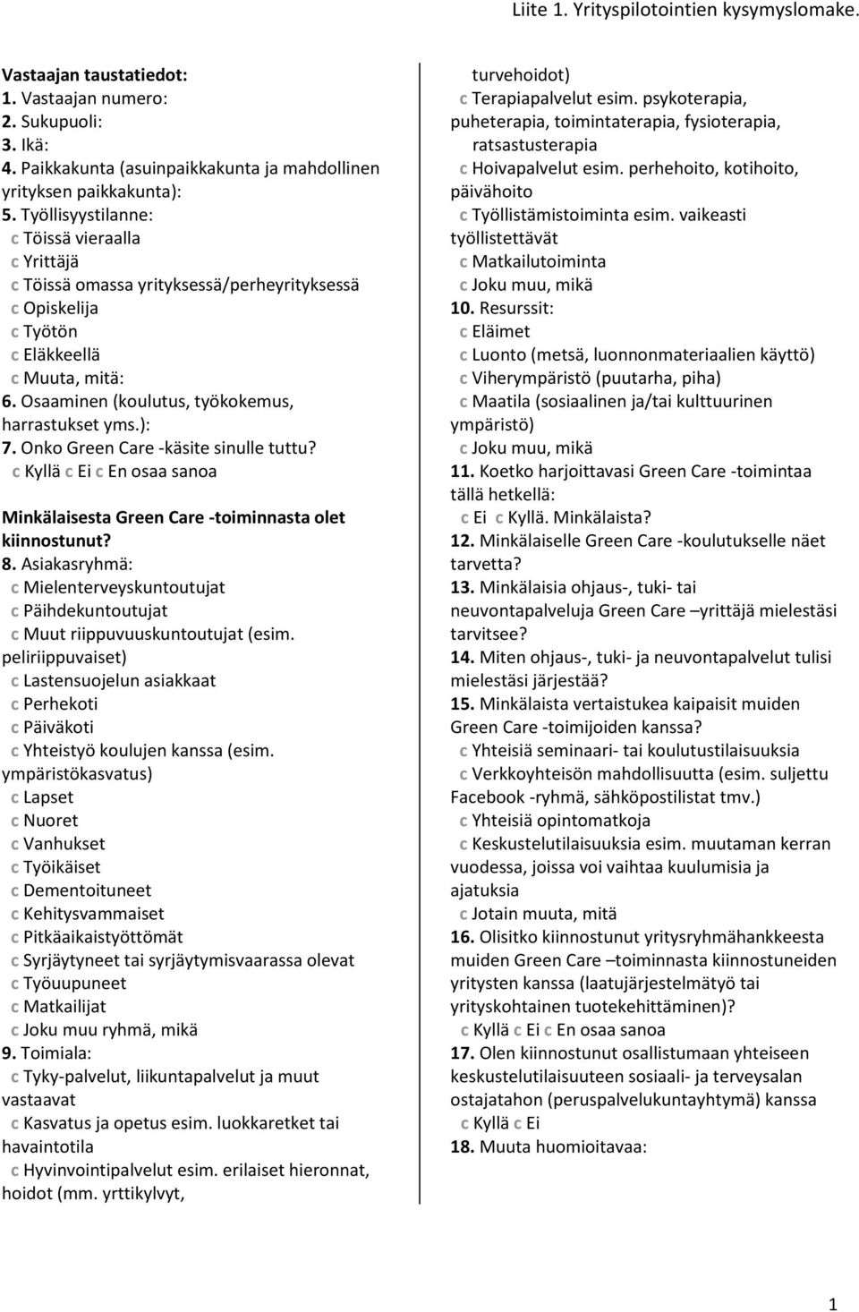 Osaaminen (koulutus, työkokemus, harrastukset yms.): 7. Onko Green Care -käsite sinulle tuttu? nc Kyllä c Ei c En osaa sanoa Minkälaisesta Green Care -toiminnasta olet kiinnostunut? 8.