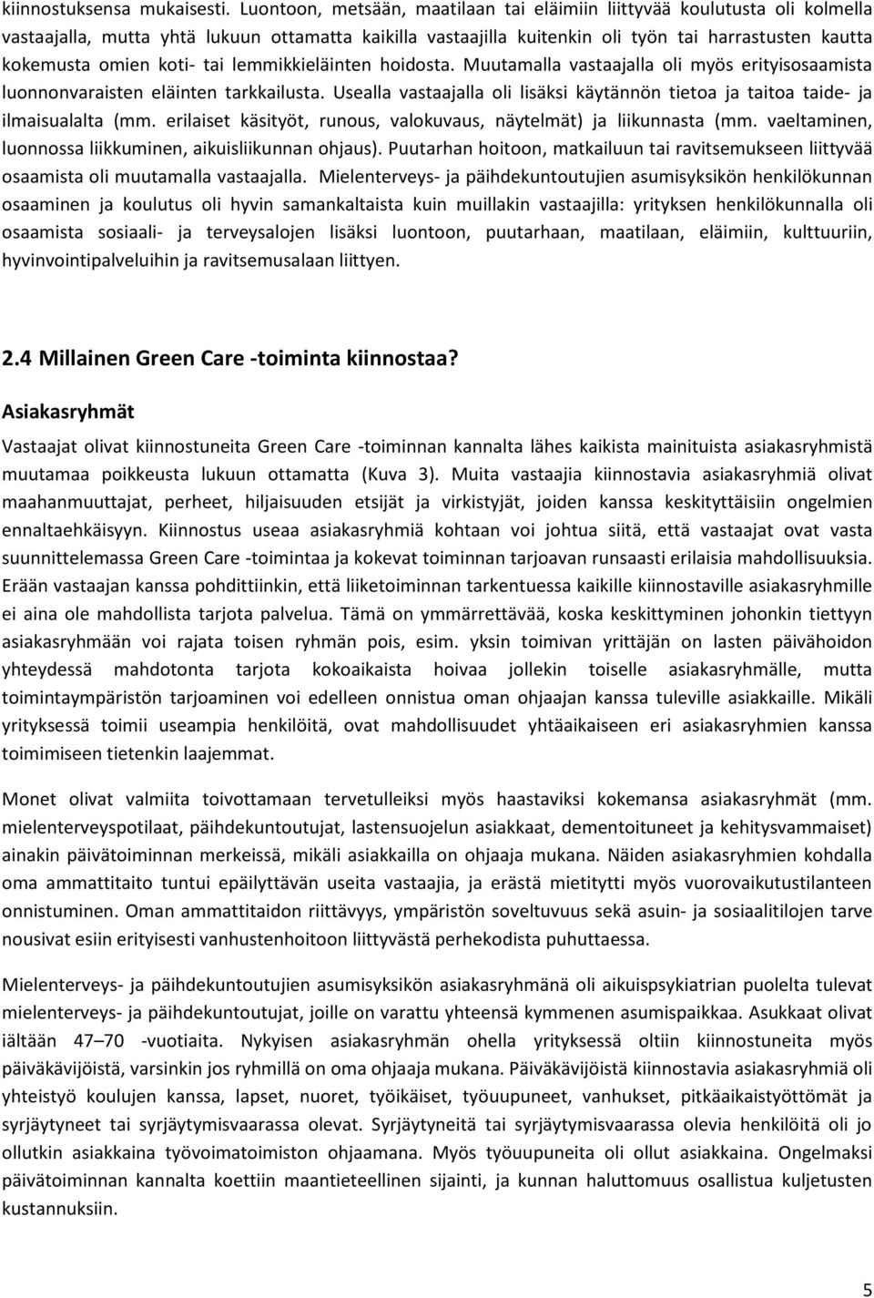 koti- tai lemmikkieläinten hoidosta. Muutamalla vastaajalla oli myös erityisosaamista luonnonvaraisten eläinten tarkkailusta.