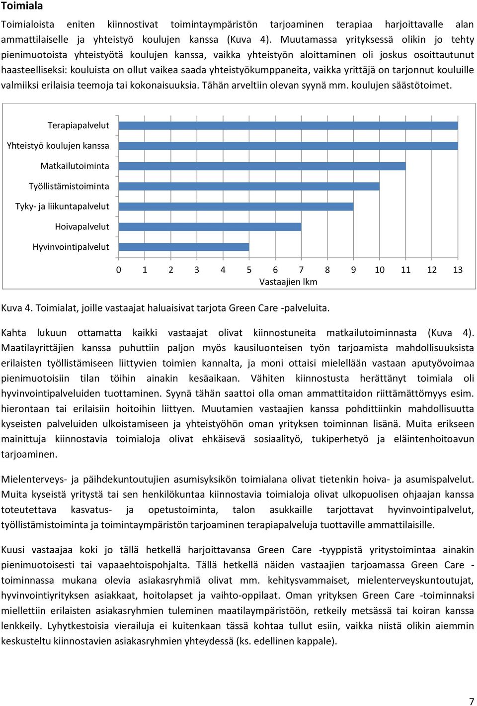 yhteistyökumppaneita, vaikka yrittäjä on tarjonnut kouluille valmiiksi erilaisia teemoja tai kokonaisuuksia. Tähän arveltiin olevan syynä mm. koulujen säästötoimet.