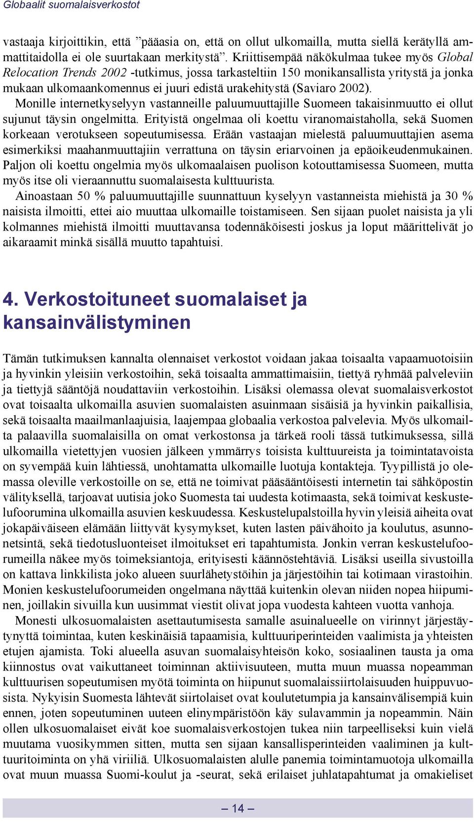 2002). Monille internetkyselyyn vastanneille paluumuuttajille Suomeen takaisinmuutto ei ollut sujunut täysin ongelmitta.