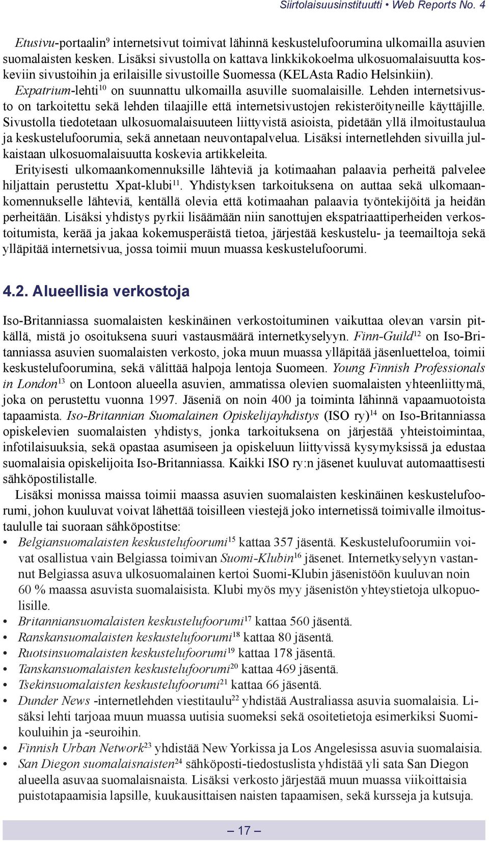 Expatrium-lehti 10 on suunnattu ulkomailla asuville suomalaisille. Lehden internetsivusto on tarkoitettu sekä lehden tilaajille että internetsivustojen rekisteröityneille käyttäjille.