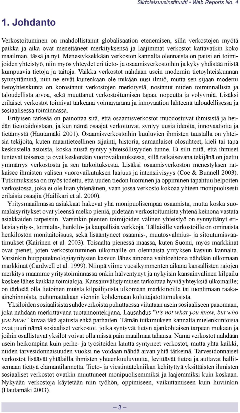 nyt. Menestyksekkään verkoston kannalta olennaista on paitsi eri toimijoiden yhteistyö, niin myös yhteydet eri tieto- ja osaamisverkostoihin ja kyky yhdistää niistä kumpuavia tietoja ja taitoja.