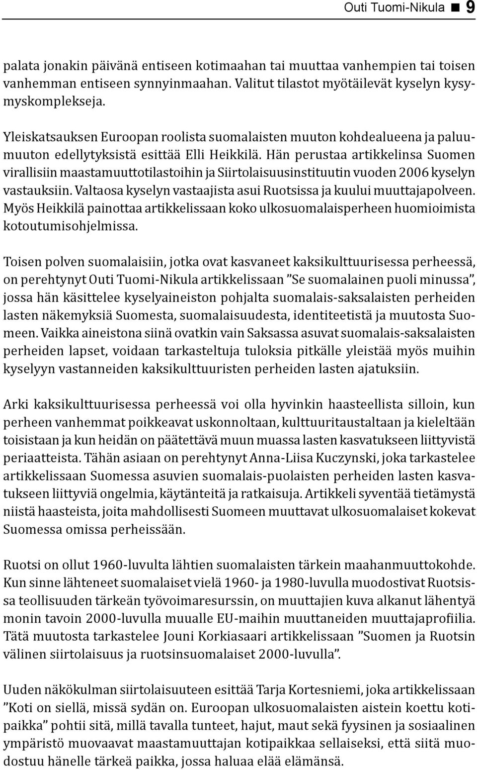 Hän perustaa artikkelinsa Suomen virallisiin maastamuuttotilastoihin ja Siirtolaisuusinstituutin vuoden 2006 kyselyn vastauksiin. Valtaosa kyselyn vastaajista asui Ruotsissa ja kuului muuttajapolveen.