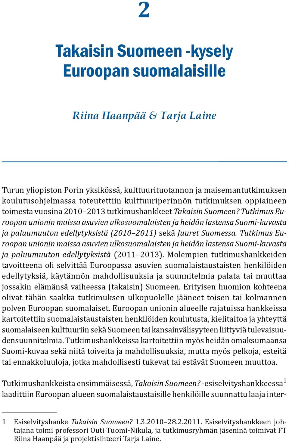 Tutkimus Euroopan unionin maissa asuvien ulkosuomalaisten ja heidän lastensa Suomi-kuvasta ja paluumuuton edellytyksistä (2010 2011) sekä Juuret Suomessa.