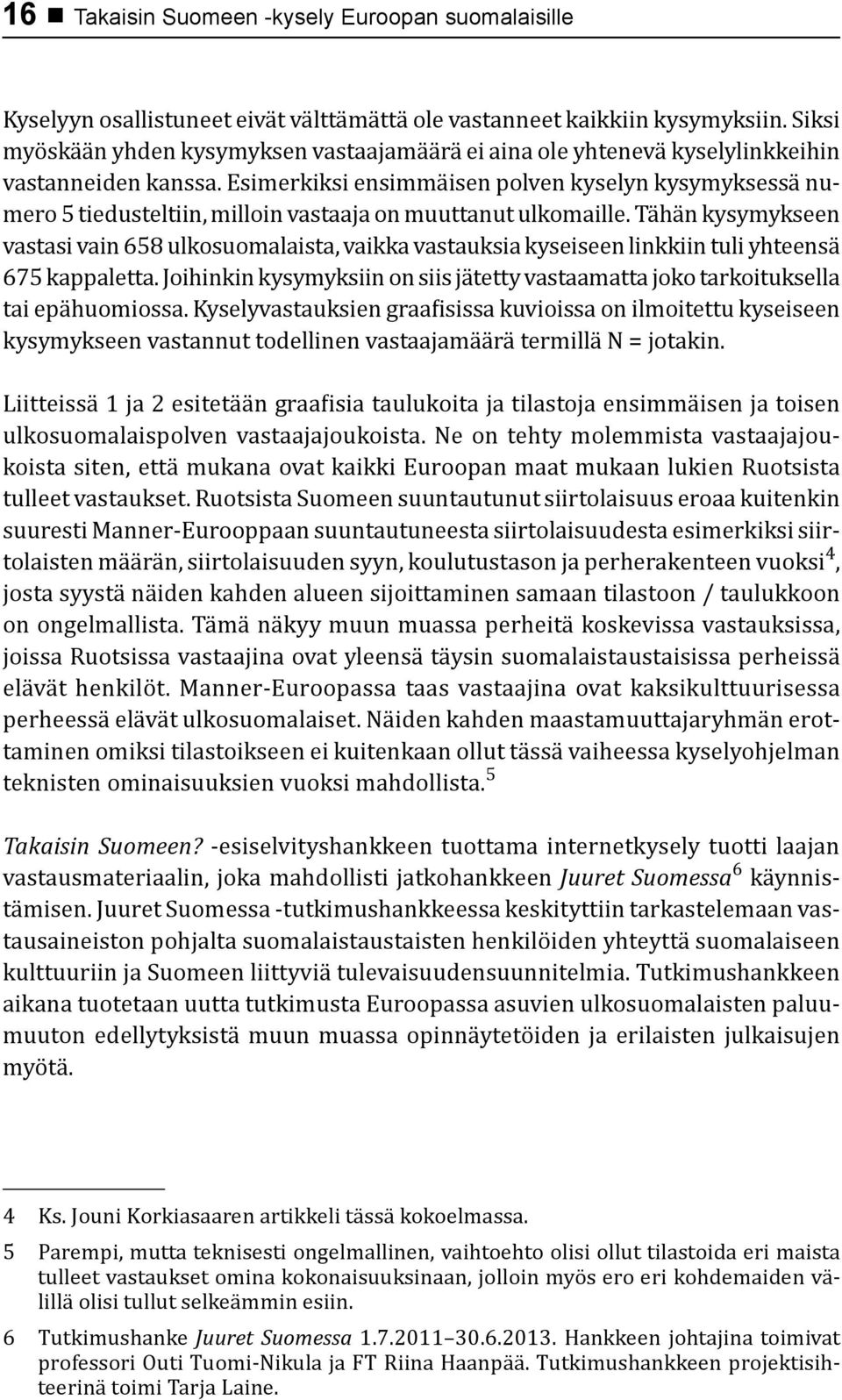 Esimerkiksi ensimmäisen polven kyselyn kysymyksessä numero 5 tiedusteltiin, milloin vastaaja on muuttanut ulkomaille.