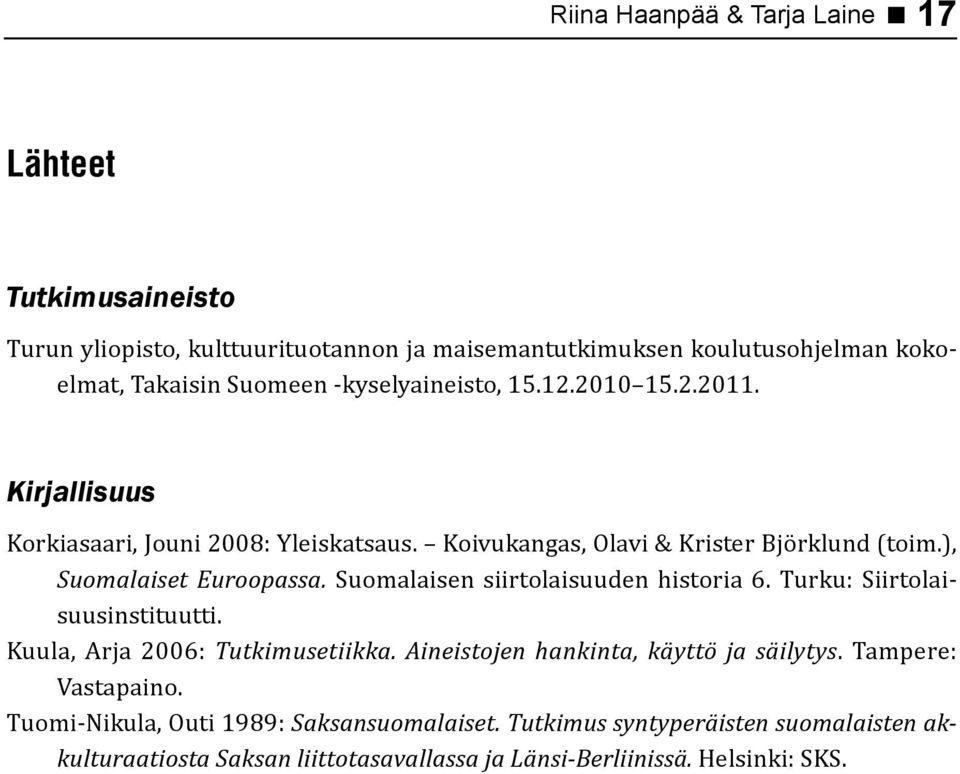 Suomalaisen siirtolaisuuden historia 6. Turku: Siirtolaisuusinstituutti. Kuula, Arja 2006: Tutkimusetiikka. Aineistojen hankinta, käyttö ja säilytys.