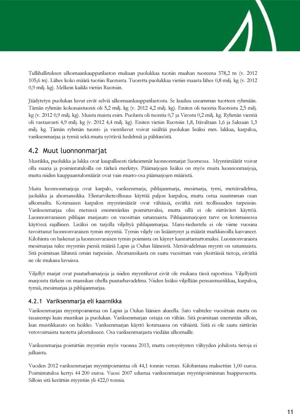 Tämän ryhmän kokonaistuonti oli 5,2 milj. kg (v. 2012 4,2 milj. kg). Eniten oli tuontia Ruotsista 2,5 milj. kg (v. 2012 0,9 milj. kg). Muista maista esim. Puolasta oli tuontia 0,7 ja Virosta 0,2 milj.