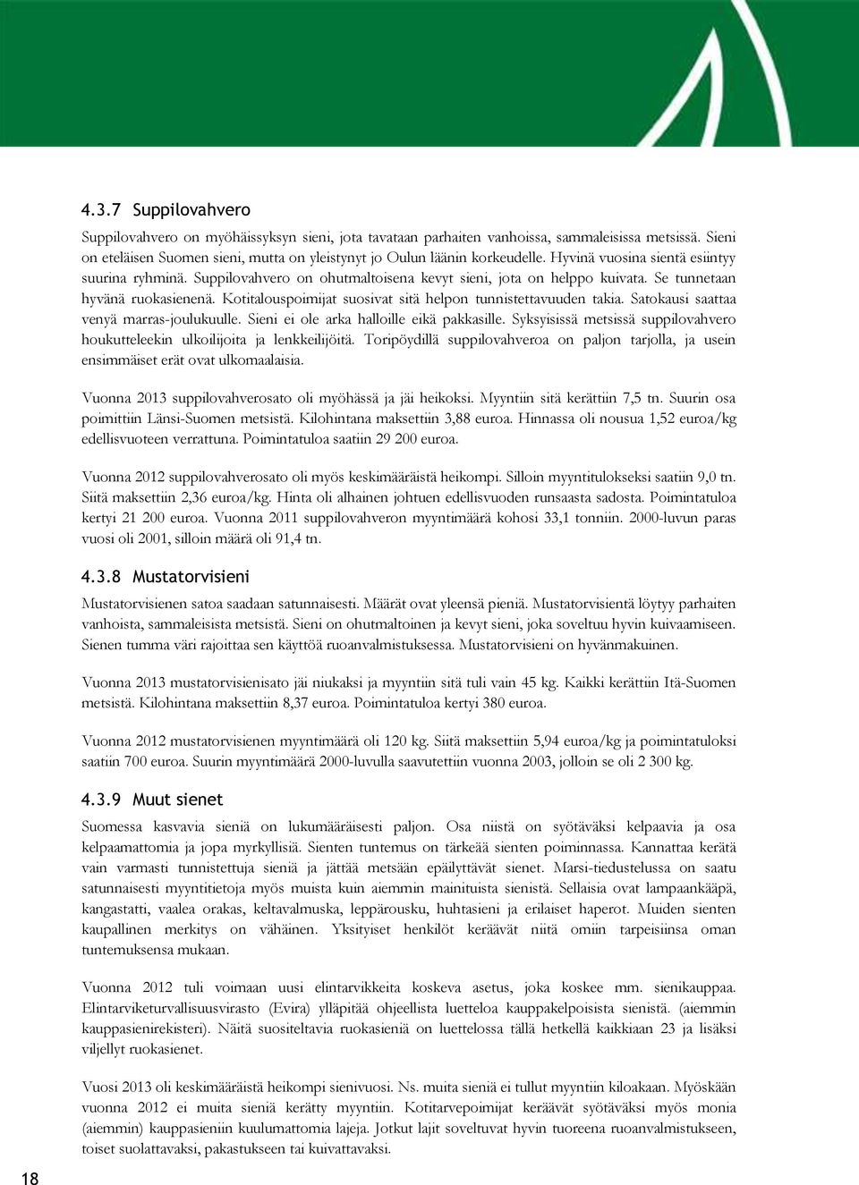 Kotitalouspoimijat suosivat sitä helpon tunnistettavuuden takia. Satokausi saattaa venyä marrasjoulukuulle. Sieni ei ole arka halloille eikä pakkasille.