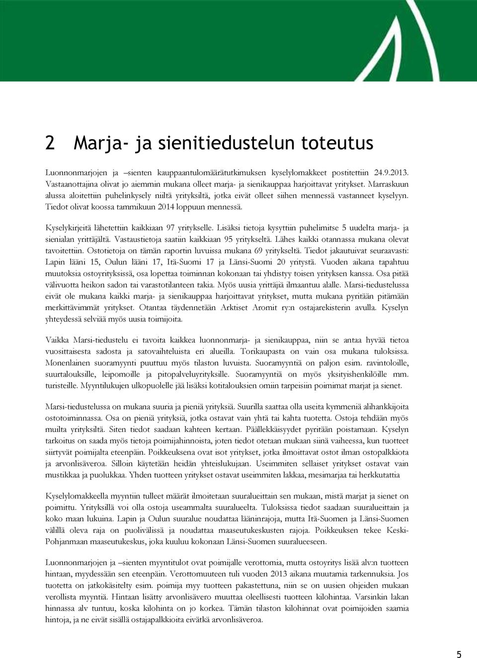 Marraskuun alussa aloitettiin puhelinkysely niiltä yrityksiltä, jotka eivät olleet siihen mennessä vastanneet kyselyyn. Tiedot olivat koossa tammikuun 2014 loppuun mennessä.