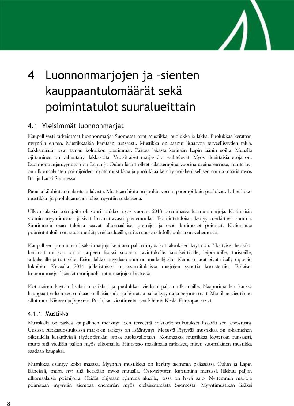 Pääosa lakasta kerätään Lapin läänin soilta. Muualla ojittaminen on vähentänyt lakkasoita. Vuosittaiset marjasadot vaihtelevat. Myös alueittaisia eroja on.