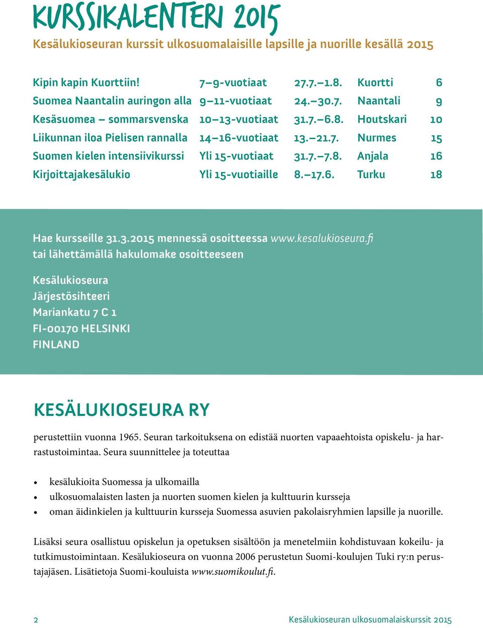 7. 7.8. Anjala 16 Kirjoittajakesälukio Yli 15-vuotiaille 8. 17.6. Turku 18 Hae kursseille 31.3.2015 mennessä osoitteessa www.kesalukioseura.