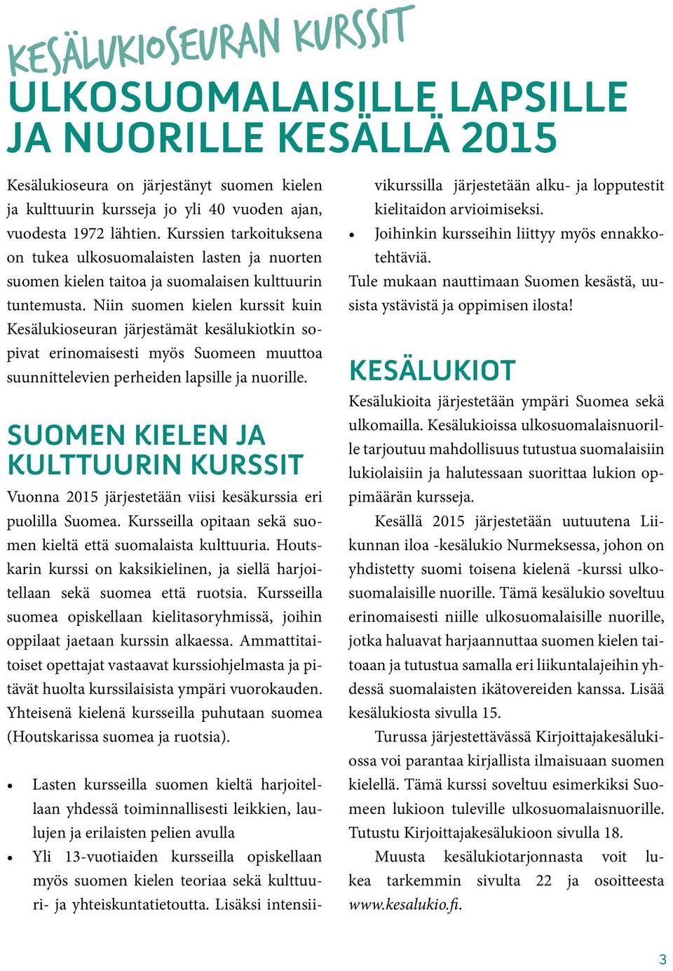 Niin suomen kielen kurssit kuin Kesälukioseuran järjestämät kesälukiotkin sopivat erinomaisesti myös Suomeen muuttoa suunnittelevien perheiden lapsille ja nuorille.