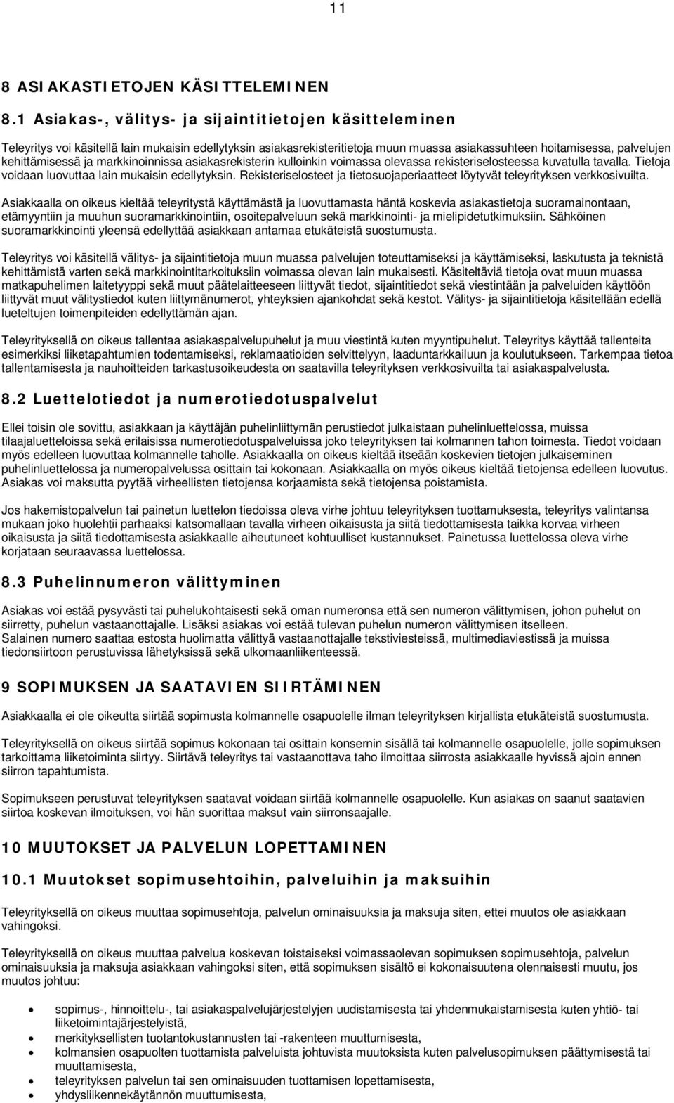 ja markkinoinnissa asiakasrekisterin kulloinkin voimassa olevassa rekisteriselosteessa kuvatulla tavalla. Tietoja voidaan luovuttaa lain mukaisin edellytyksin.