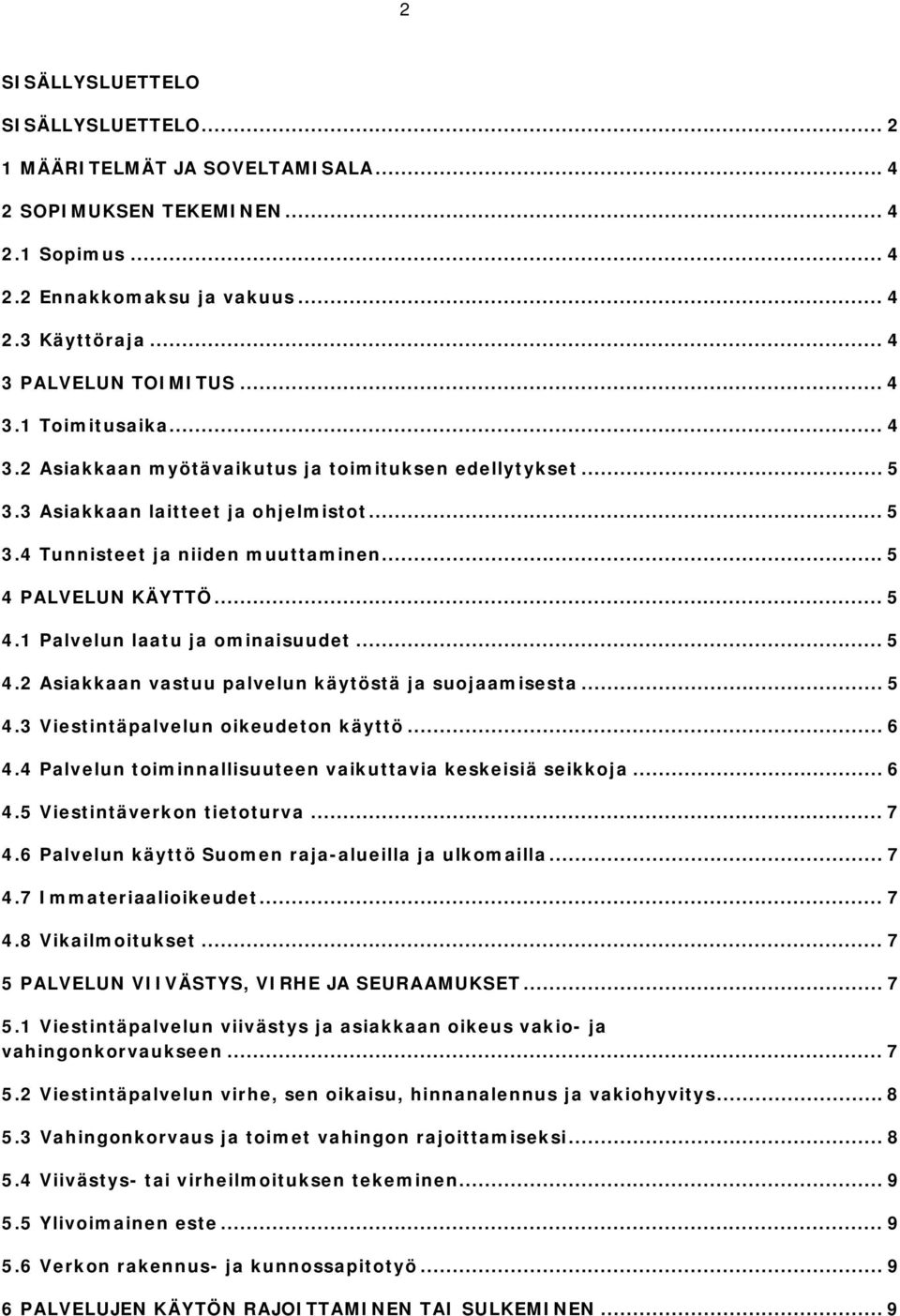 .. 5 4.2 Asiakkaan vastuu palvelun käytöstä ja suojaamisesta... 5 4.3 Viestintäpalvelun oikeudeton käyttö... 6 4.4 Palvelun toiminnallisuuteen vaikuttavia keskeisiä seikkoja... 6 4.5 Viestintäverkon tietoturva.