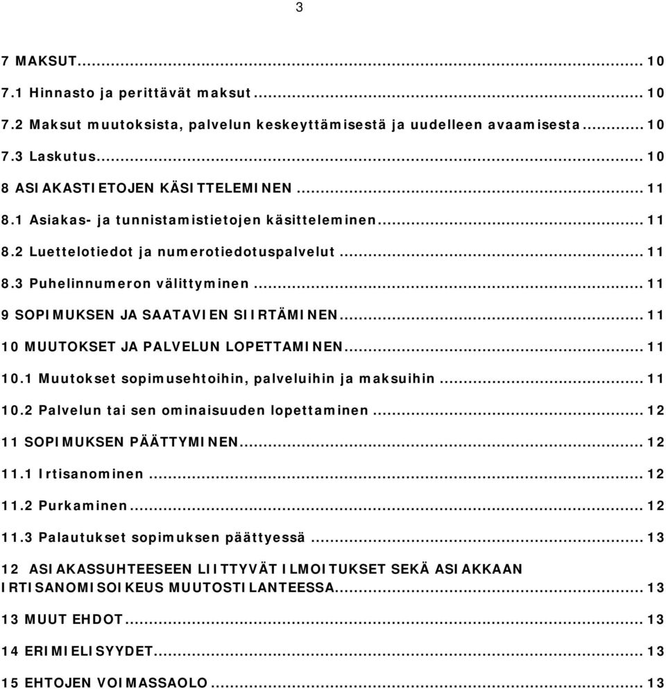 .. 11 10 MUUTOKSET JA PALVELUN LOPETTAMINEN... 11 10.1 Muutokset sopimusehtoihin, palveluihin ja maksuihin... 11 10.2 Palvelun tai sen ominaisuuden lopettaminen... 12 11 SOPIMUKSEN PÄÄTTYMINEN... 12 11.1 Irtisanominen.