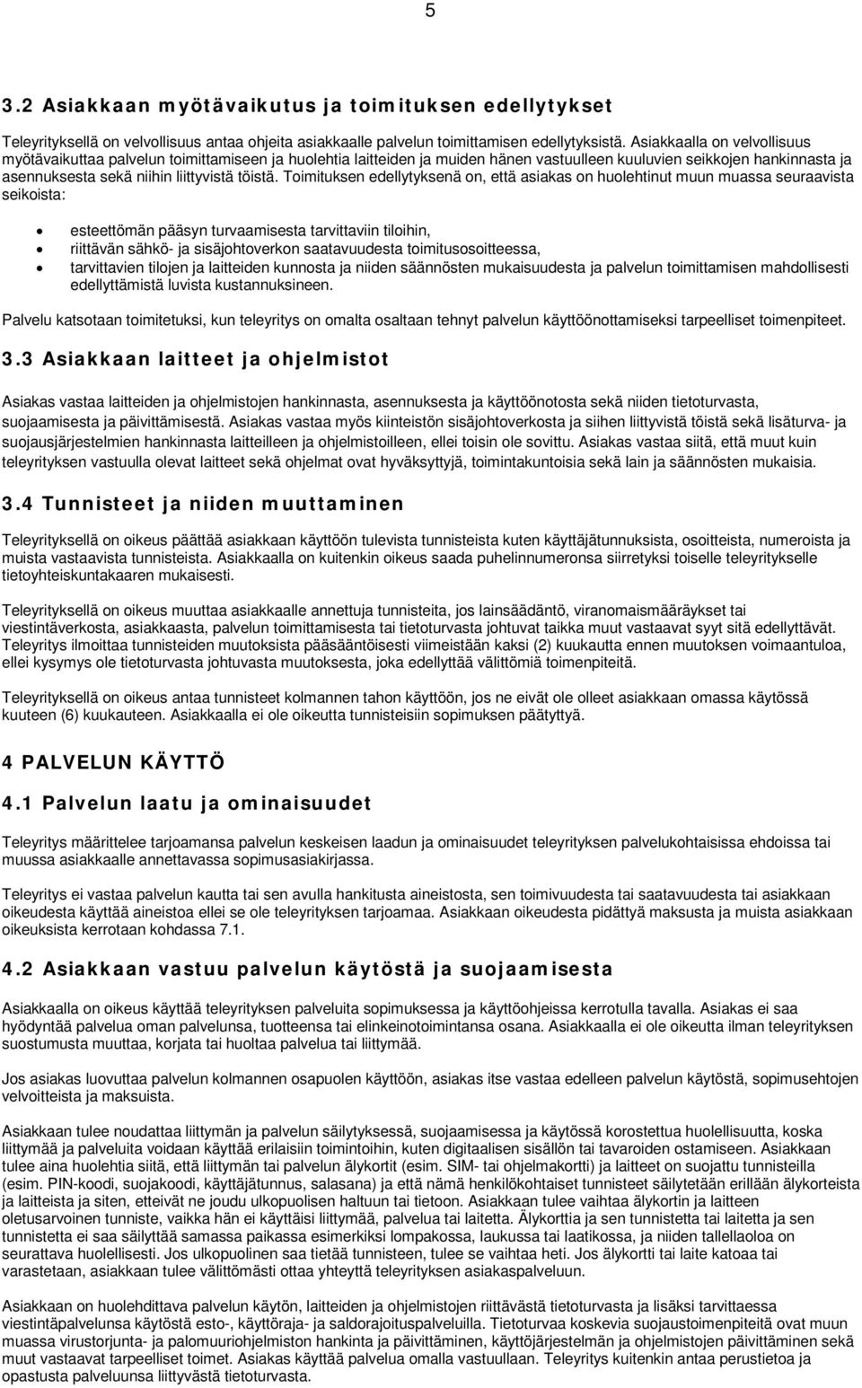 Toimituksen edellytyksenä on, että asiakas on huolehtinut muun muassa seuraavista seikoista: esteettömän pääsyn turvaamisesta tarvittaviin tiloihin, riittävän sähkö- ja sisäjohtoverkon saatavuudesta