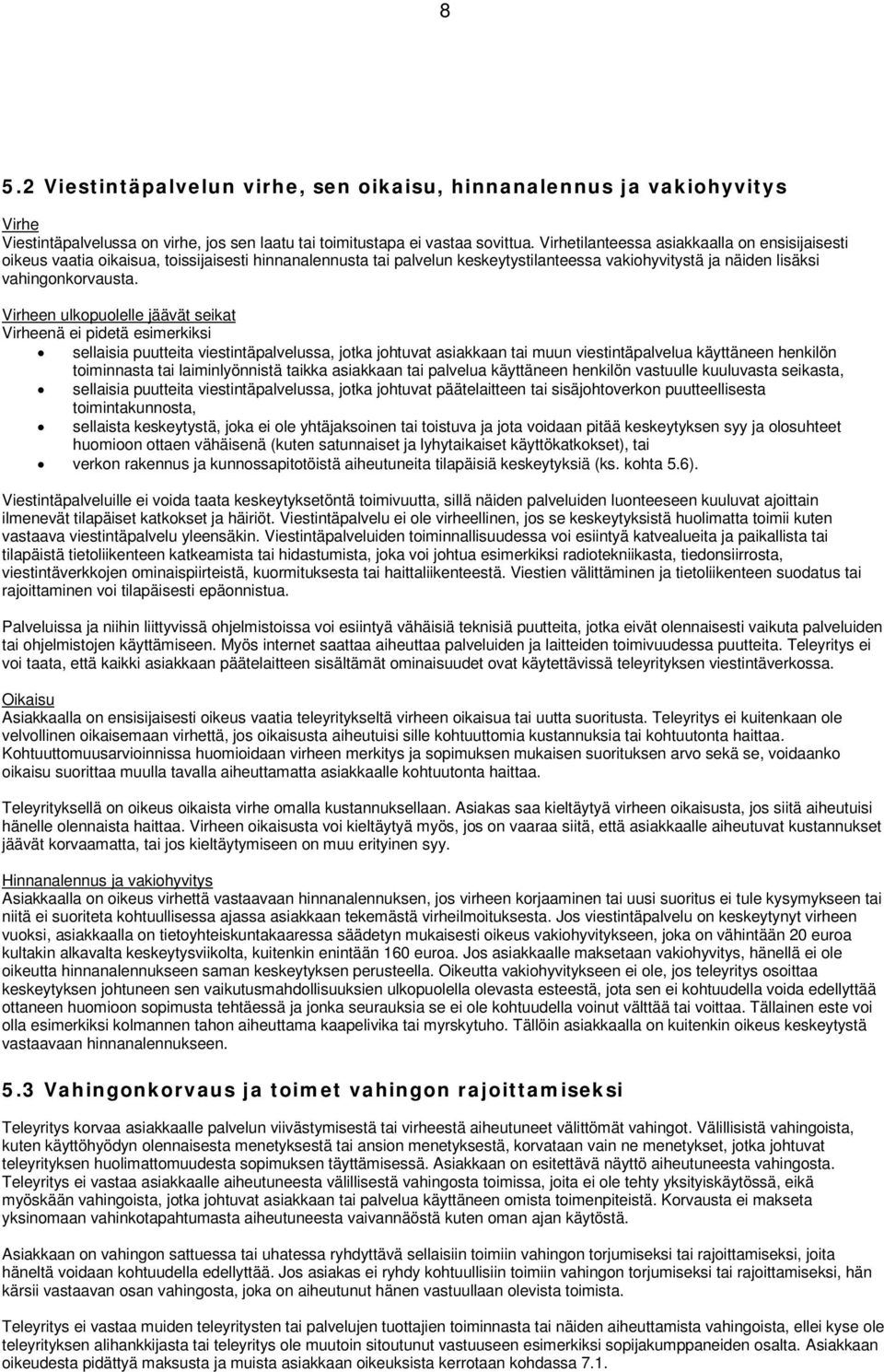 Virheen ulkopuolelle jäävät seikat Virheenä ei pidetä esimerkiksi sellaisia puutteita viestintäpalvelussa, jotka johtuvat asiakkaan tai muun viestintäpalvelua käyttäneen henkilön toiminnasta tai