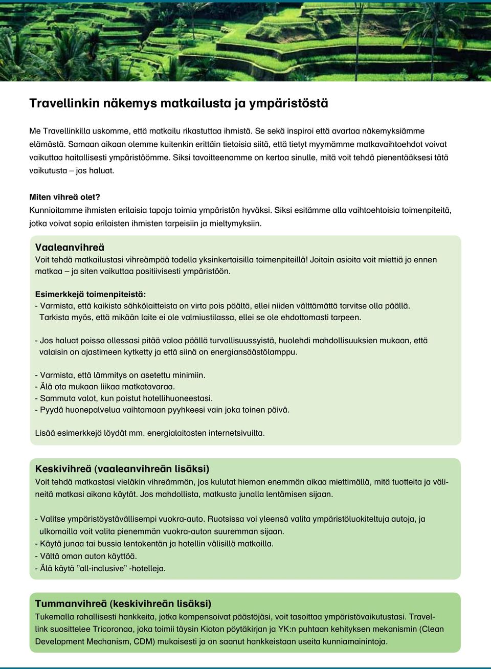 Siksi tavoitteenamme on kertoa sinulle, mitä voit tehdä pienentääksesi tätä vaikutusta jos haluat. Miten vihreä olet? Kunnioitamme ihmisten erilaisia tapoja toimia ympäristön hyväksi.