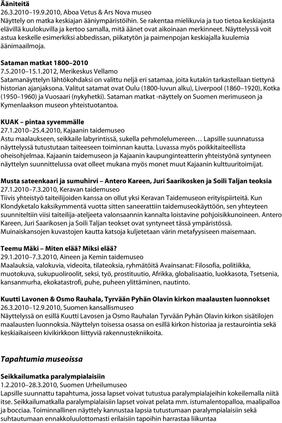 Näyttelyssä voit astua keskelle esimerkiksi abbedissan, piikatytön ja paimenpojan keskiajalla kuulemia äänimaailmoja. Sataman matkat 18