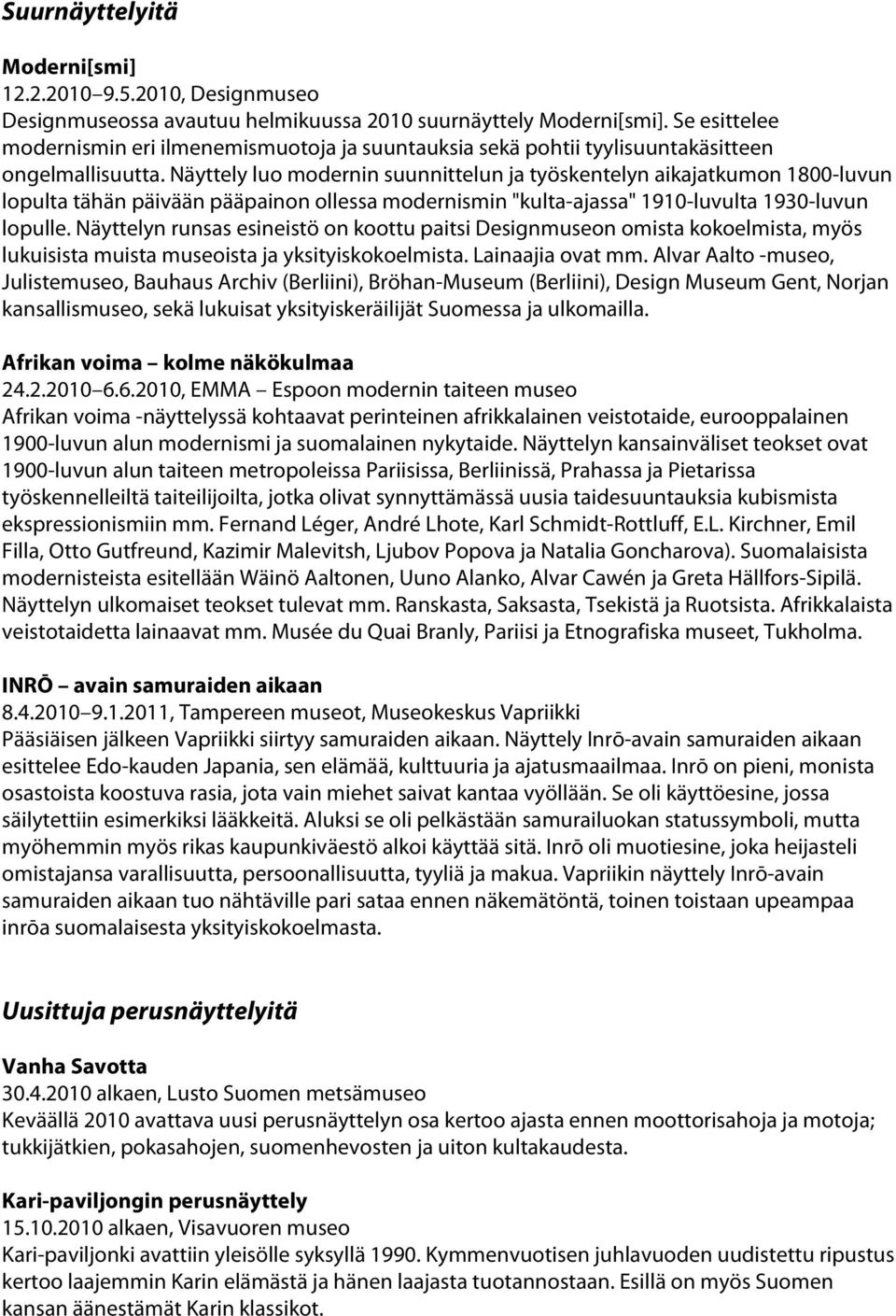 Näyttely luo modernin suunnittelun ja työskentelyn aikajatkumon 1800-luvun lopulta tähän päivään pääpainon ollessa modernismin "kulta-ajassa" 1910-luvulta 1930-luvun lopulle.