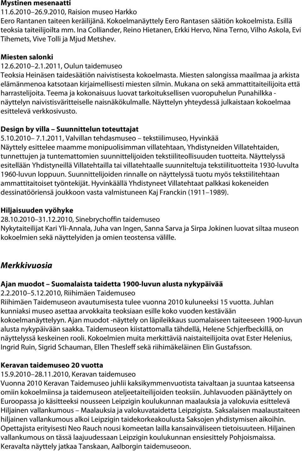 .6.2010 2.1.2011, Oulun taidemuseo Teoksia Heinäsen taidesäätiön naivistisesta kokoelmasta. Miesten salongissa maailmaa ja arkista elämänmenoa katsotaan kirjaimellisesti miesten silmin.