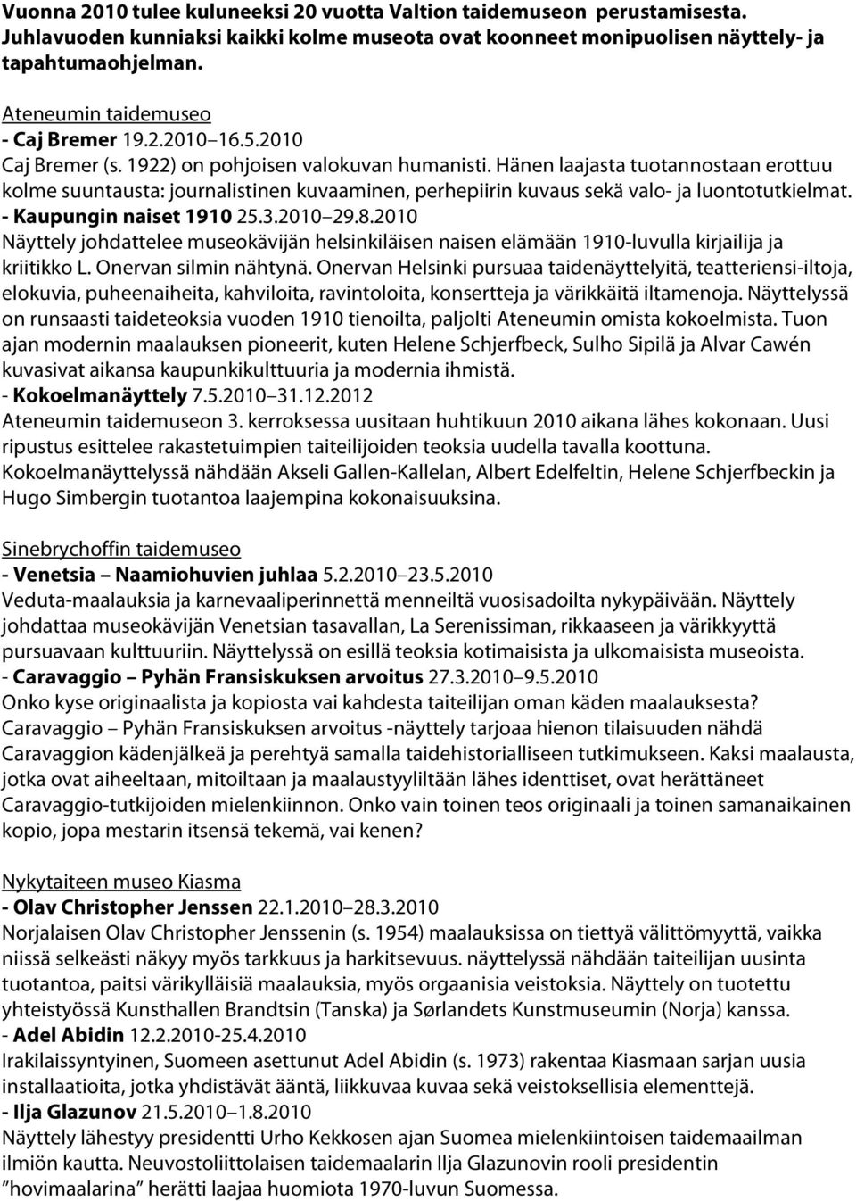 Hänen laajasta tuotannostaan erottuu kolme suuntausta: journalistinen kuvaaminen, perhepiirin kuvaus sekä valo- ja luontotutkielmat. - Kaupungin naiset 1910 25.3.2010 29.8.