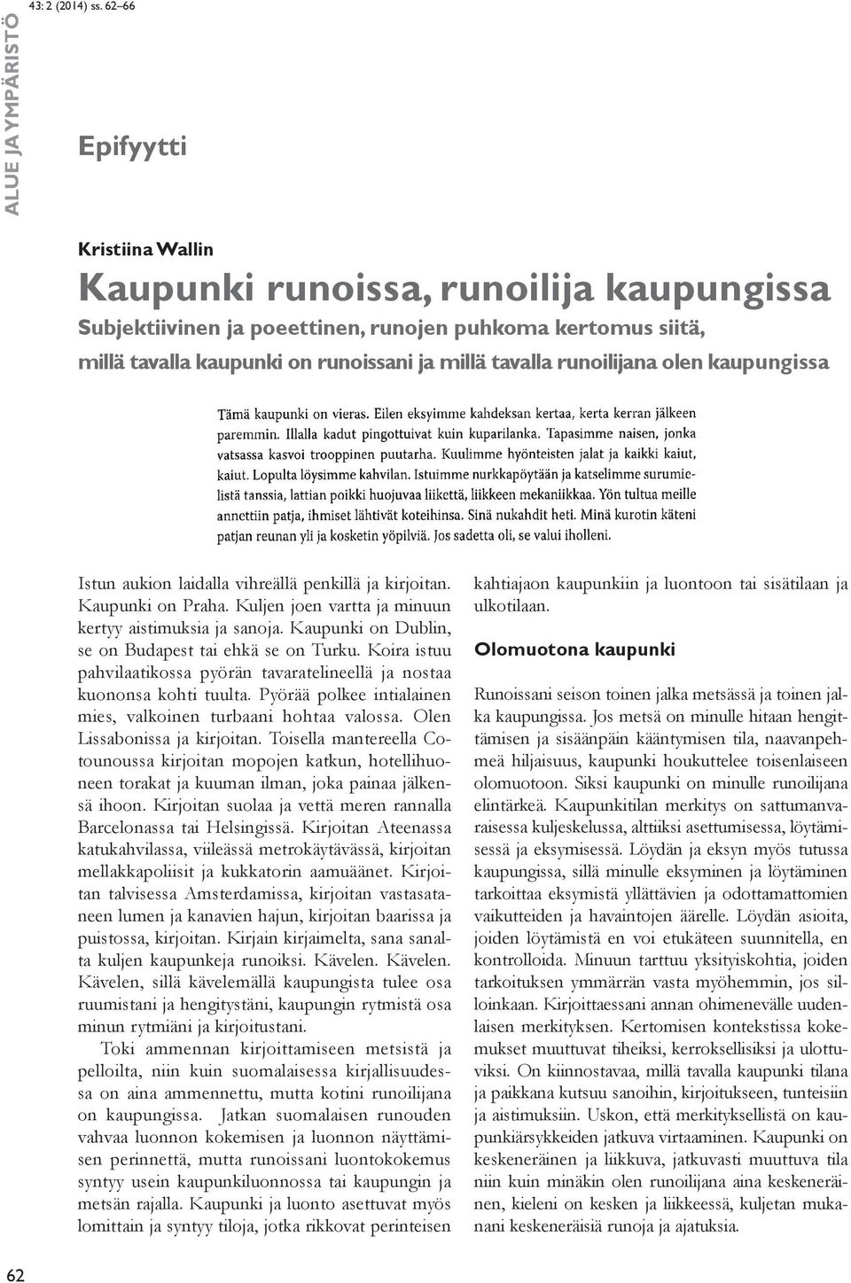 Kaupunki on Dublin, se on Budapest tai ehkä se on Turku. Koira istuu pahvilaatikossa pyörän tavaratelineellä ja nostaa kuononsa kohti tuulta.