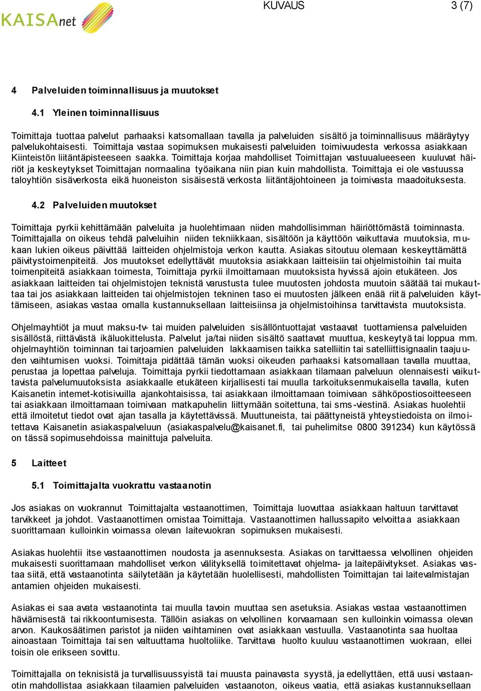 Toimittaja vastaa sopimuksen mukaisesti palveluiden toimivuudesta verkossa asiakkaan Kiinteistön liitäntäpisteeseen saakka.