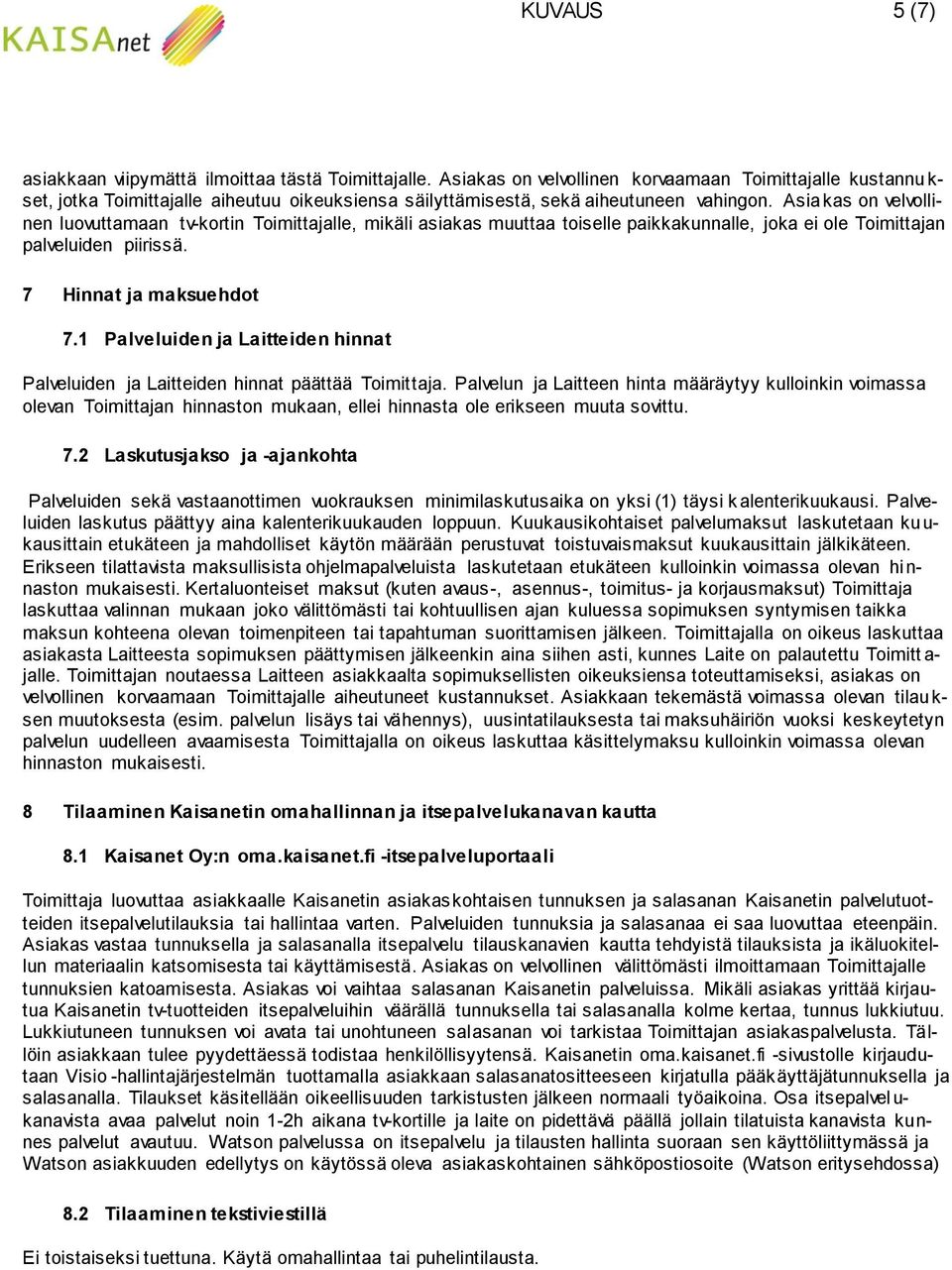 Asia kas on velvollinen luovuttamaan tv-kortin Toimittajalle, mikäli asiakas muuttaa toiselle paikkakunnalle, joka ei ole Toimittajan palveluiden piirissä. 7 Hinnat ja maksuehdot 7.