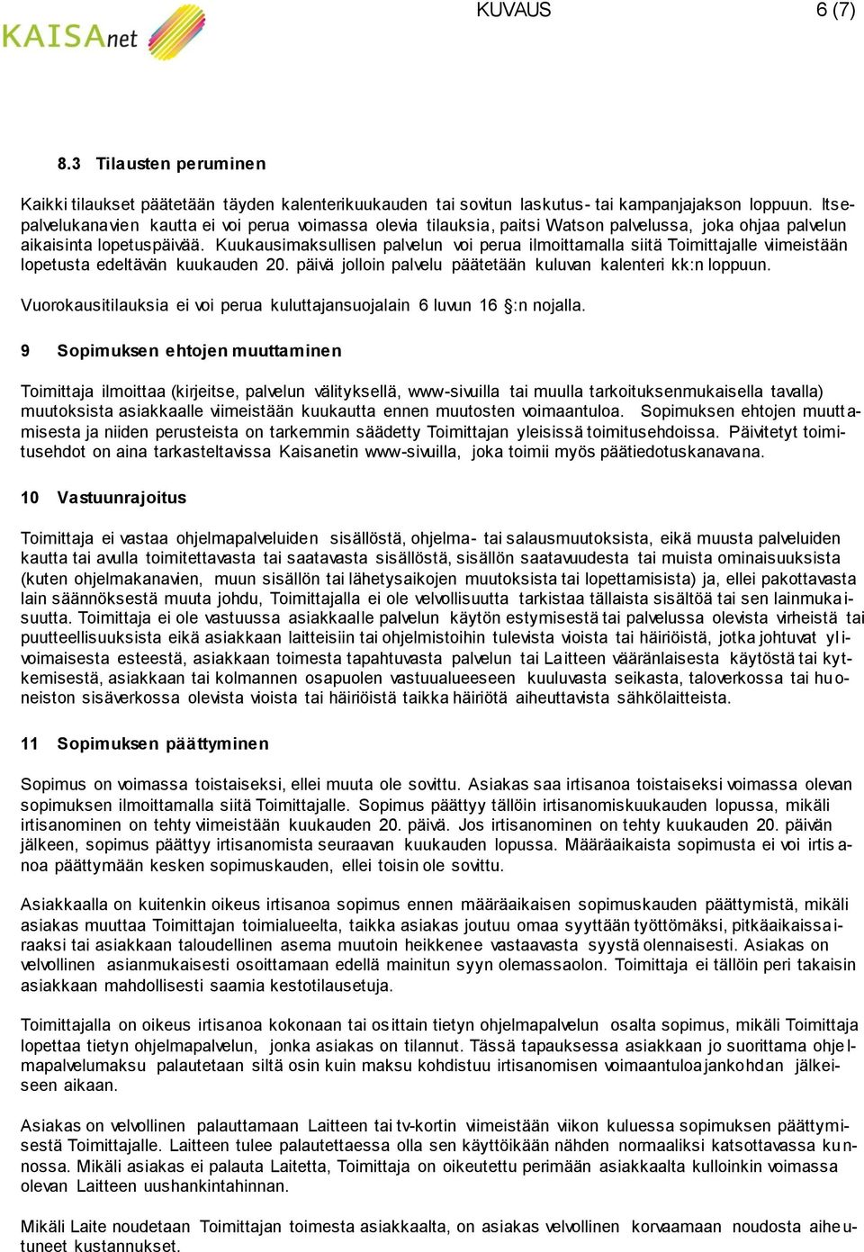 Kuukausimaksullisen palvelun voi perua ilmoittamalla siitä Toimittajalle viimeistään lopetusta edeltävän kuukauden 20. päivä jolloin palvelu päätetään kuluvan kalenteri kk:n loppuun.