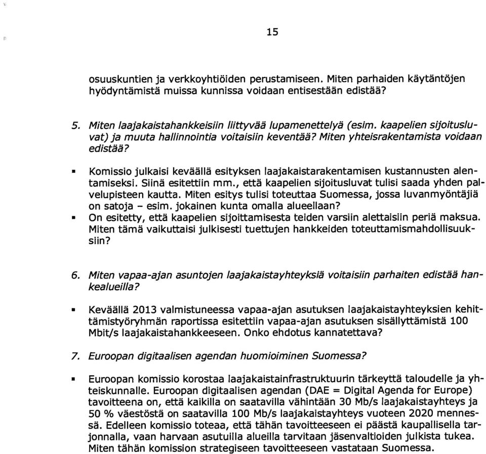 O O Komissio julkaisi keväällä esityksen laajakaistarakentamisen kustannusten alen tamiseksi. Siinä esitettiin mm., että kaapelien sijoitusluvat tulisi saada yhden pal velupisteen kautta.