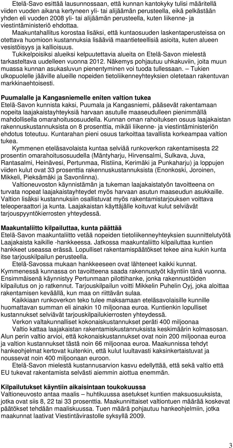 Maakuntahallitus korostaa lisäksi, että kuntaosuuden laskentaperusteissa on otettava huomioon kustannuksia lisääviä maantieteellisiä asioita, kuten alueen vesistöisyys ja kallioisuus.