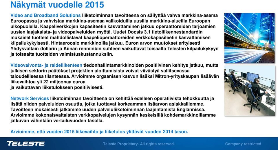 1 tietoliikennestandardin mukaiset tuotteet mahdollistavat kaapelioperaattoreiden verkkokapasiteetin kasvattamisen kilpailukykyisesti. Hintaeroosio markkinoilla jatkuu.