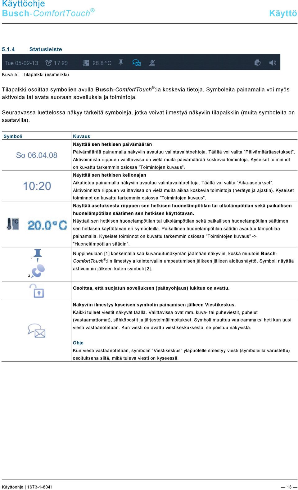 docx @ 282035 @ 3 @ 1 5.1.4 Statusleiste Kuva 5: Tilapalkki (esimerkki) Tilapalkki osoittaa symbolien avulla Busch-ComfortTouch :ia koskevia tietoja.