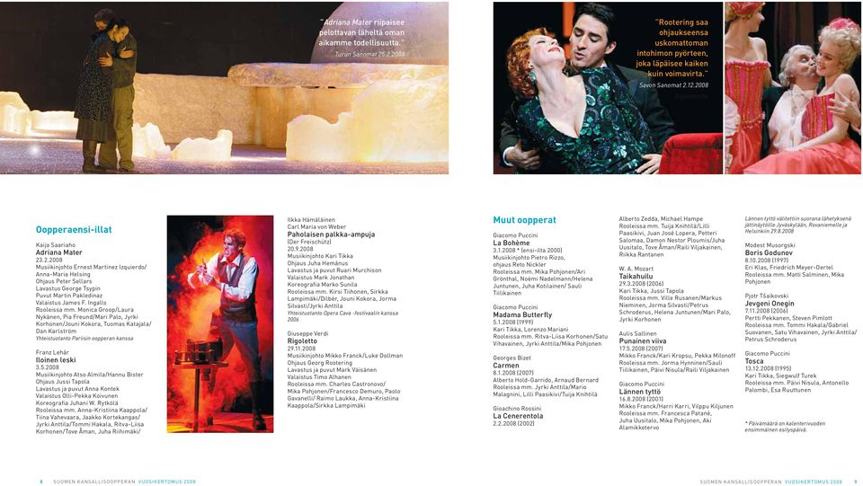 Ingalls Rooleissa mm. Monica Groop/Laura Nykänen, Pia Freund/Mari Palo, Jyrki Korhonen/Jouni Kokora, Tuomas Katajala/ Dan Karlström Yhteistuotanto Pariisin oopperan kanssa Franz Lehár Iloinen leski 3.