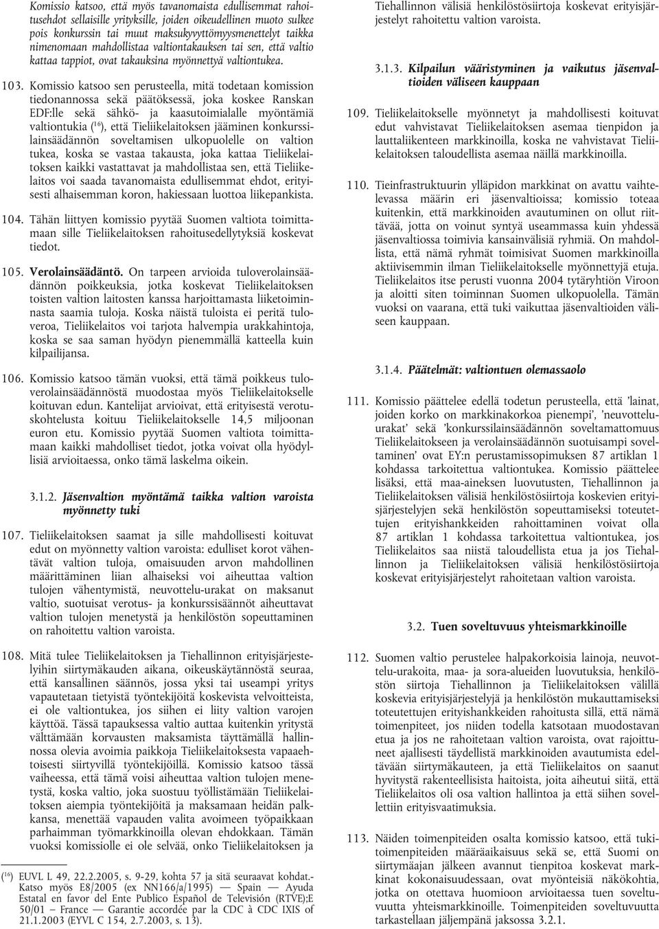 Komissio katsoo sen perusteella, mitä todetaan komission tiedonannossa sekä päätöksessä, joka koskee Ranskan EDF:lle sekä sähkö- ja kaasutoimialalle myöntämiä valtiontukia ( 16 ), että