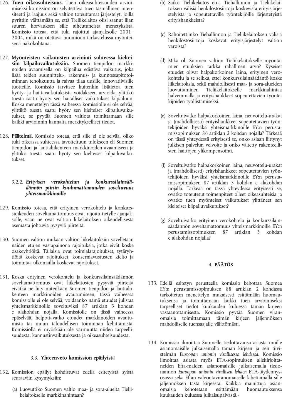 olisi saanut liian suuren korvauksen sille aiheutuneista menetyksistä. Komissio toteaa, että tuki rajoittui ajanjaksolle 2001 2004, mikä on otettava huomioon tarkastelussa myönteisenä näkökohtana.