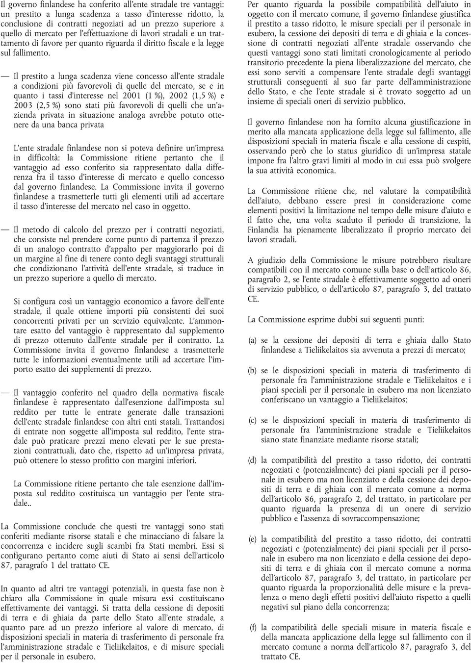 Il prestito a lunga scadenza viene concesso all'ente stradale a condizioni più favorevoli di quelle del mercato, se e in quanto i tassi d'interesse nel 2001 (1 %), 2002 (1,5 %) e 2003 (2,5 %) sono