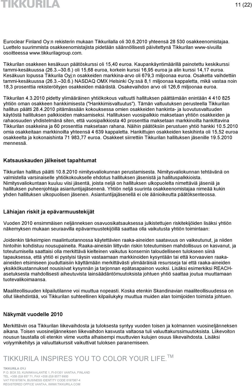 Kaupankäyntimäärillä painotettu keskikurssi tammi-kesäkuussa (26.3. 30.6.) oli 15,68 euroa, korkein kurssi 16,95 euroa ja alin kurssi 14,17 euroa.