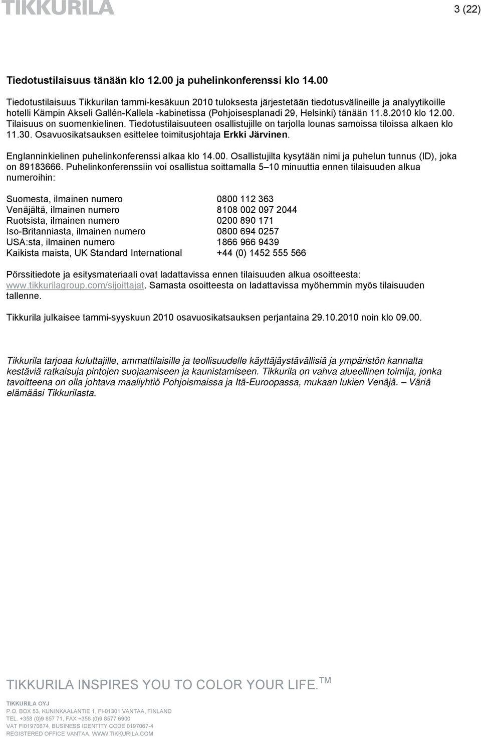 tänään 11.8.2010 klo 12.00. Tilaisuus on suomenkielinen. Tiedotustilaisuuteen osallistujille on tarjolla lounas samoissa tiloissa alkaen klo 11.30.