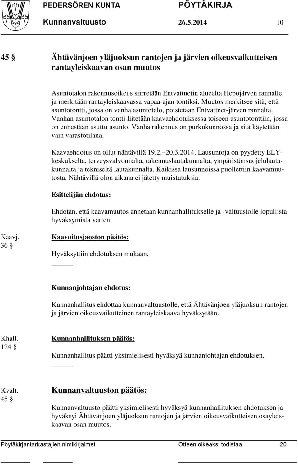 rantayleiskaavassa vapaa-ajan tontiksi. Muutos merkitsee sitä, että asuntotontti, jossa on vanha asuntotalo, poistetaan Entvattnet-järven rannalta.