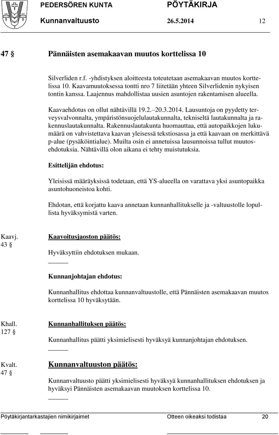 Lausuntoja on pyydetty terveysvalvonnalta, ympäristönsuojelulautakunnalta, tekniseltä lautakunnalta ja rakennuslautakunnalta.