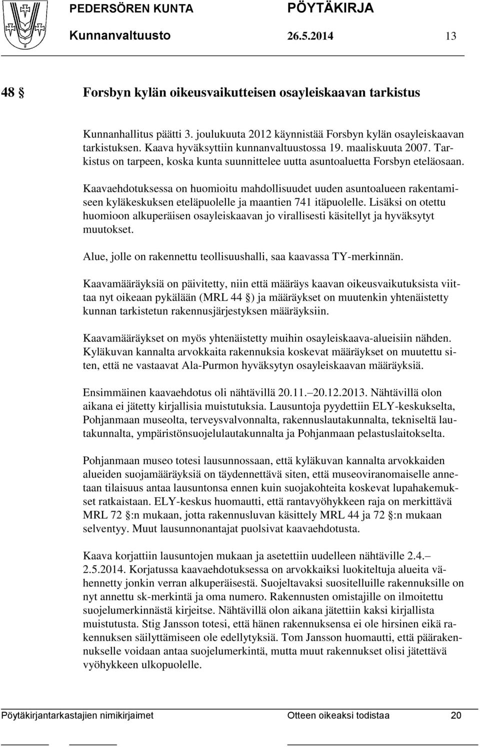 Kaavaehdotuksessa on huomioitu mahdollisuudet uuden asuntoalueen rakentamiseen kyläkeskuksen eteläpuolelle ja maantien 741 itäpuolelle.