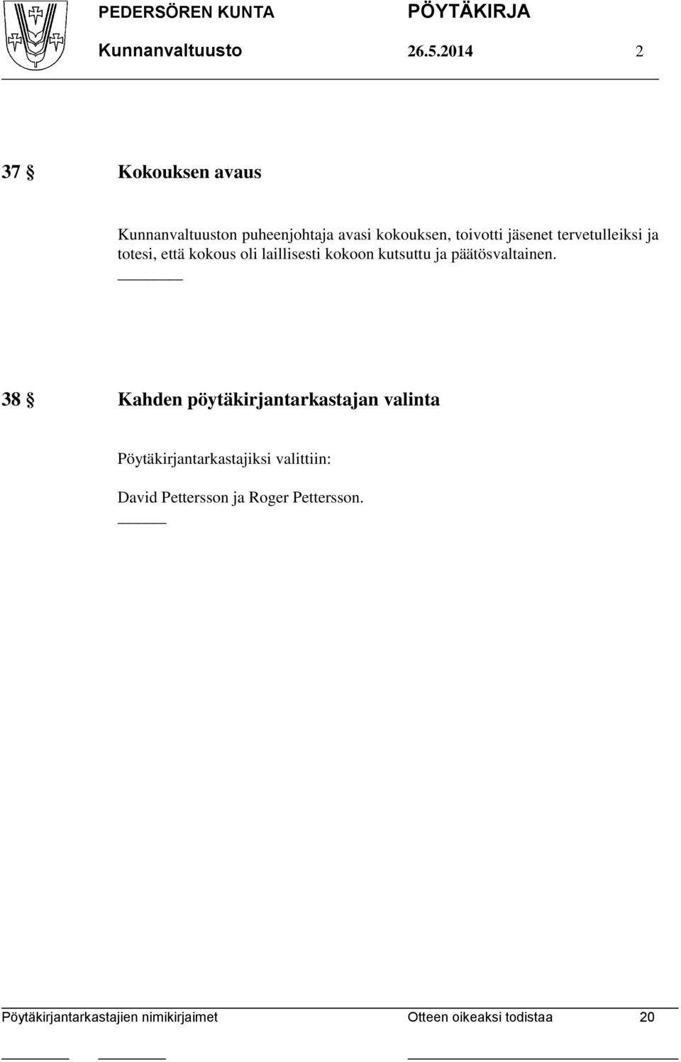 toivotti jäsenet tervetulleiksi ja totesi, että kokous oli laillisesti kokoon