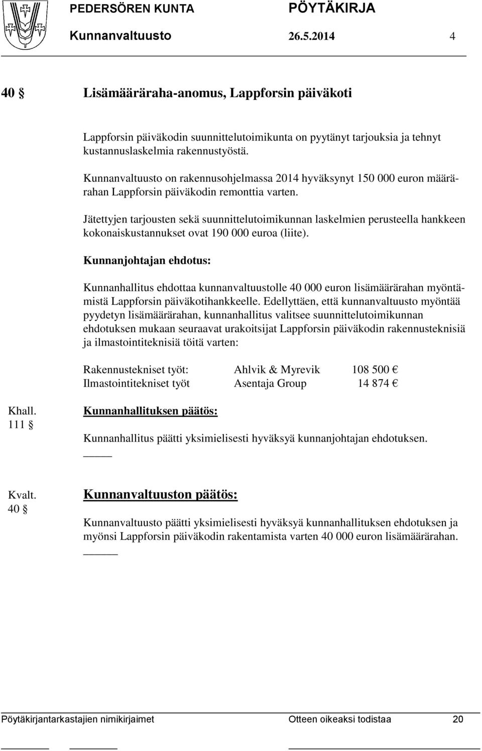 Jätettyjen tarjousten sekä suunnittelutoimikunnan laskelmien perusteella hankkeen kokonaiskustannukset ovat 190 000 euroa (liite).