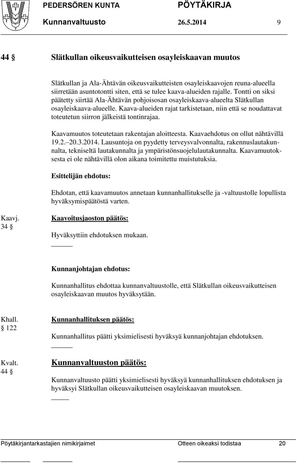 rajalle. Tontti on siksi päätetty siirtää Ala-Ähtävän pohjoisosan osayleiskaava-alueelta Slätkullan osayleiskaava-alueelle.