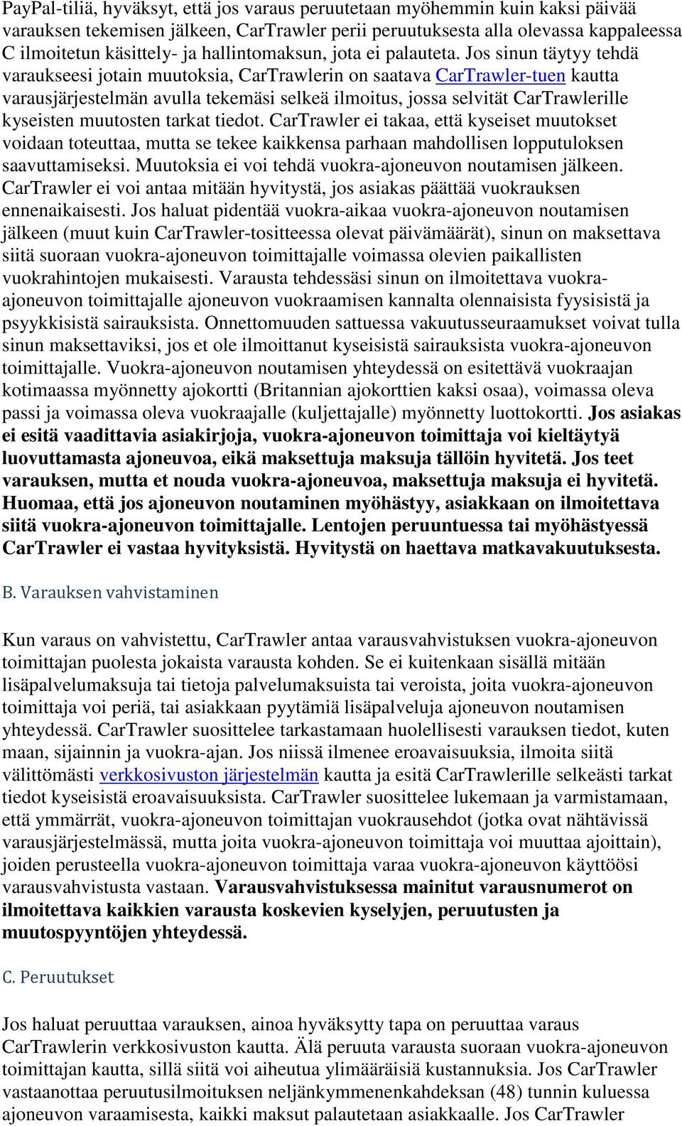 Jos sinun täytyy tehdä varaukseesi jotain muutoksia, CarTrawlerin on saatava CarTrawler-tuen kautta varausjärjestelmän avulla tekemäsi selkeä ilmoitus, jossa selvität CarTrawlerille kyseisten