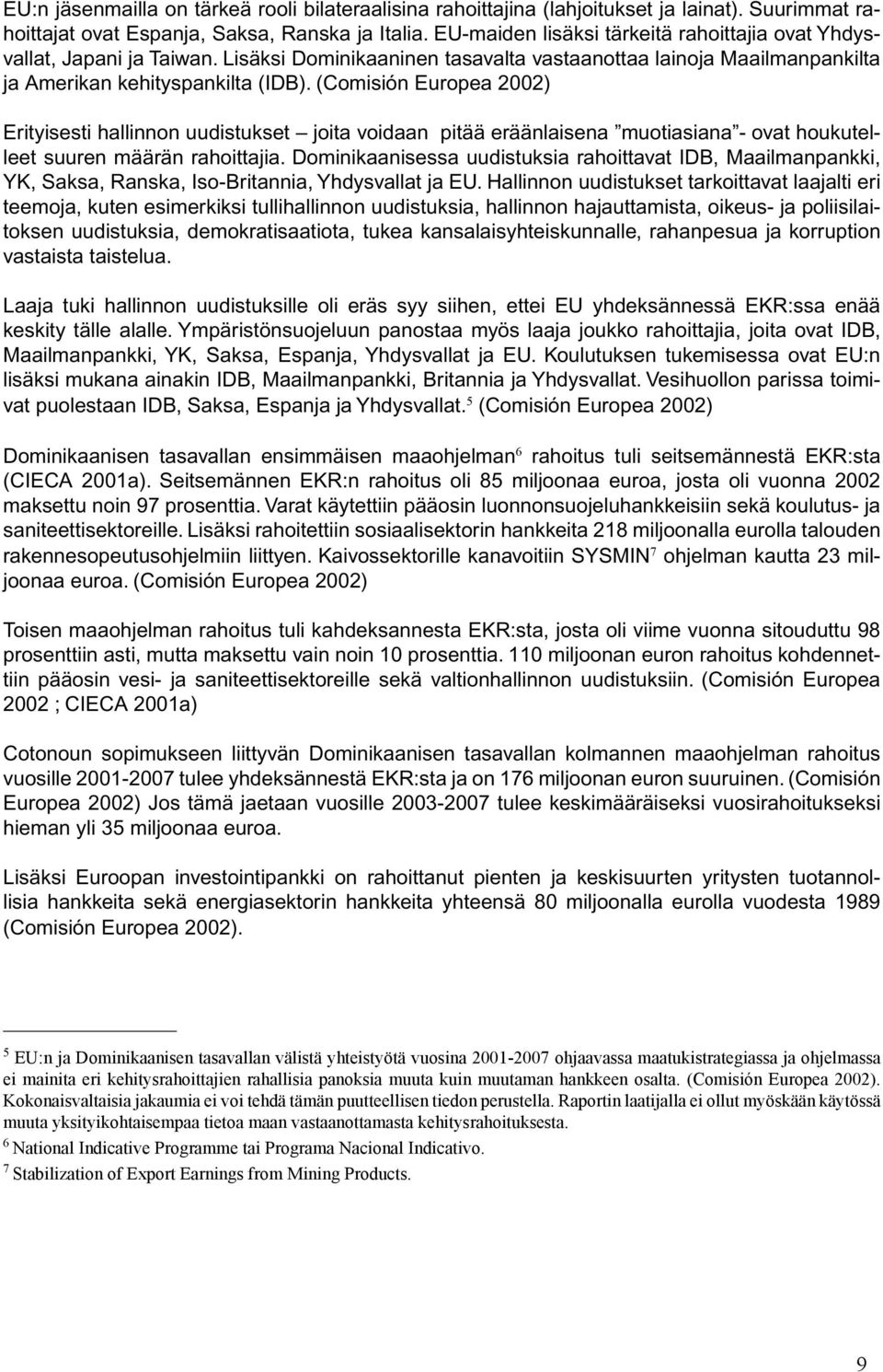 (Comisión Europea 2002) Erityisesti hallinnon uudistukset joita voidaan pitää eräänlaisena muotiasiana - ovat houkutelleet suuren määrän rahoittajia.