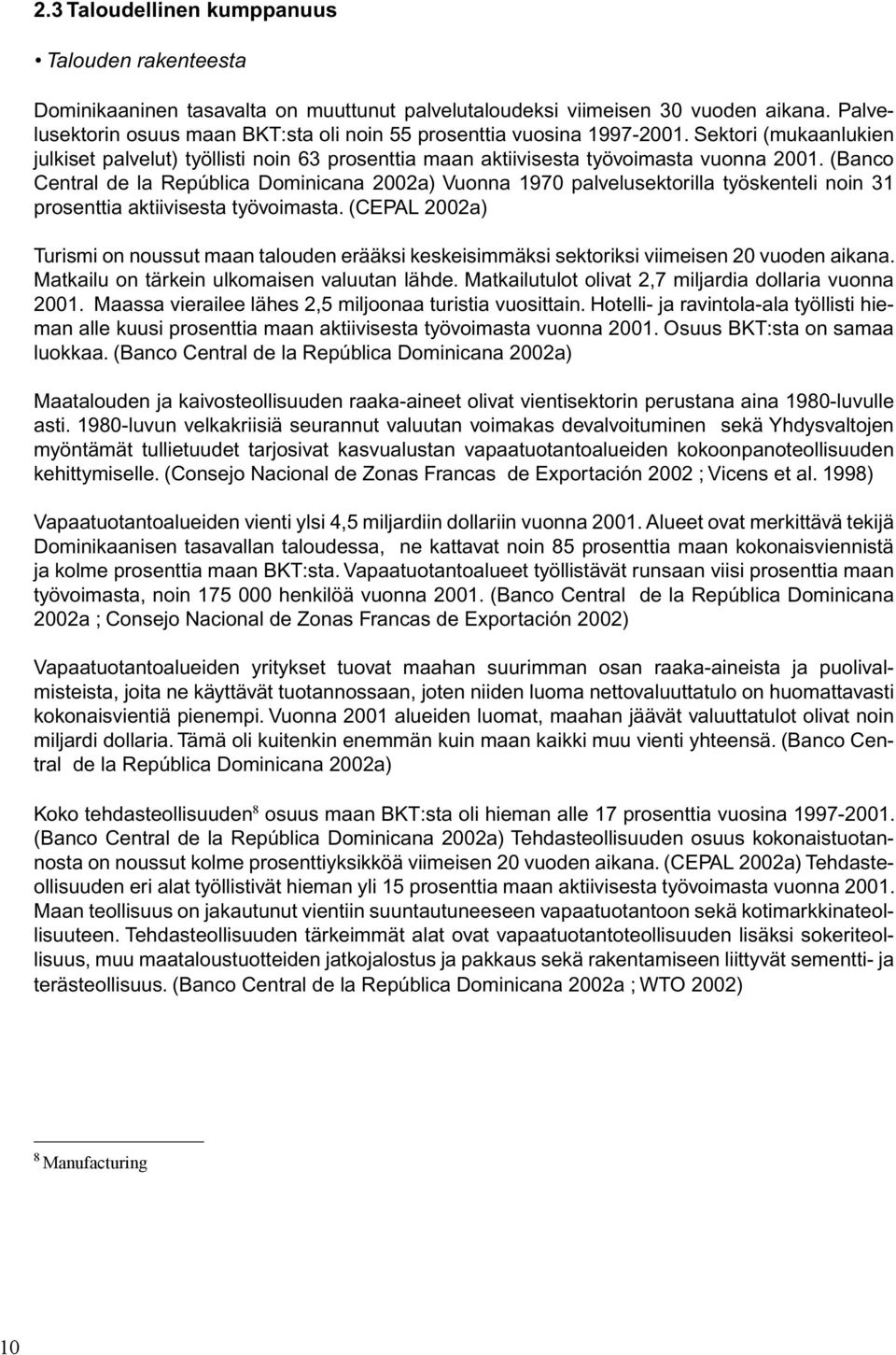 (Banco Central de la República Dominicana 2002a) Vuonna 1970 palvelusektorilla työskenteli noin 31 prosenttia aktiivisesta työvoimasta.