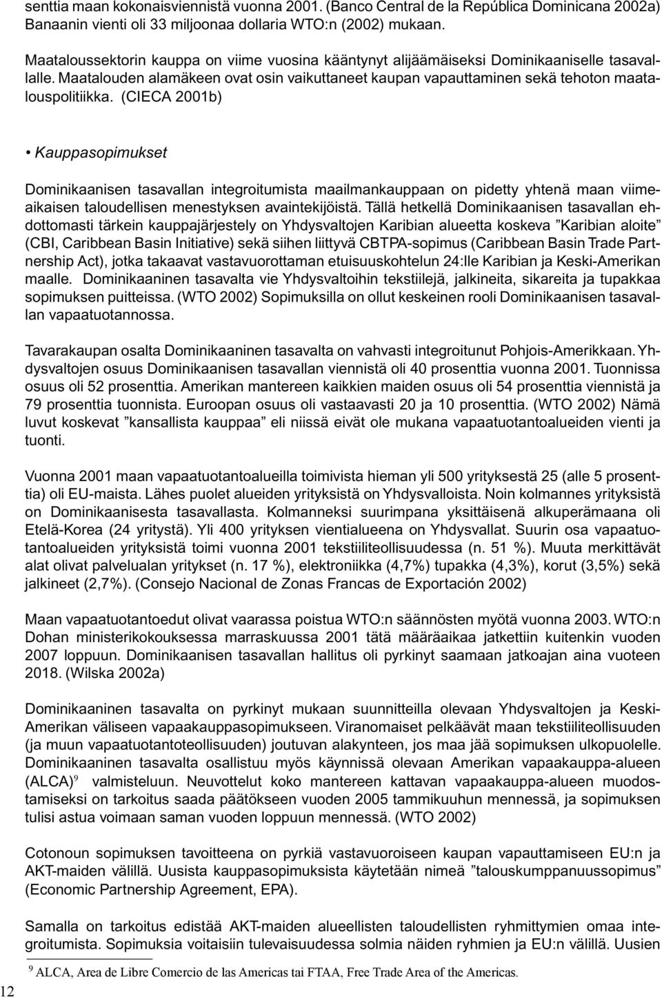 (CIECA 2001b) Kauppasopimukset Dominikaanisen tasavallan integroitumista maailmankauppaan on pidetty yhtenä maan viimeaikaisen taloudellisen menestyksen avaintekijöistä.